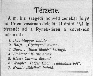 Hangverseny-hirdetés a Tábori Ujság november 15-i számából: a szegedi 5. honvédek zenekara főtéri, másfél órás vasárnapi koncertjén katonai indulók mellett műsorra tűzte Josef Bayer (1852–1913): A babatündér c. balettjének andalító keringőjét; saját, Szegeden maradt karmestere, Fichtner (Figedy) Sándor (1878–1945) Kuruc nóták c. szerzeményét; de a zenei ínyencek is élvezetet találhattak Bizet Carmenjének és Wagner Tannhäuser dalművének Zarándok-kara előadásában.