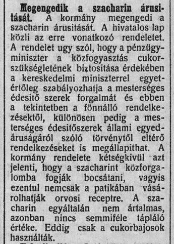 A szacharin az első világháború idején vált igazán népszerűvé, mint a cukor elsődleges helyettesítője. A háborús hiánygazdálkodás és a cukor korlátozott elérhetősége miatt nagy mennyiségben használták mind a katonaság, mind a civil lakosság körében, olyannyira, hogy Roda Roda szerint az ostromlott Przemyślbe egyik alkalommal 20 kg-ot szállíttattak az „aviatikusok” (repülők) egyikével. – 1917 februárjában az osztrák, majd a magyar kormány is rákényszerült a szacharin gyógyszeren túli forgalmazására.